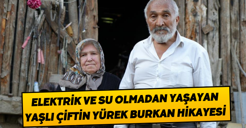 Elektrik ve su olmadan yaşayan yaşlı çiftin yürek burkan hikayesi