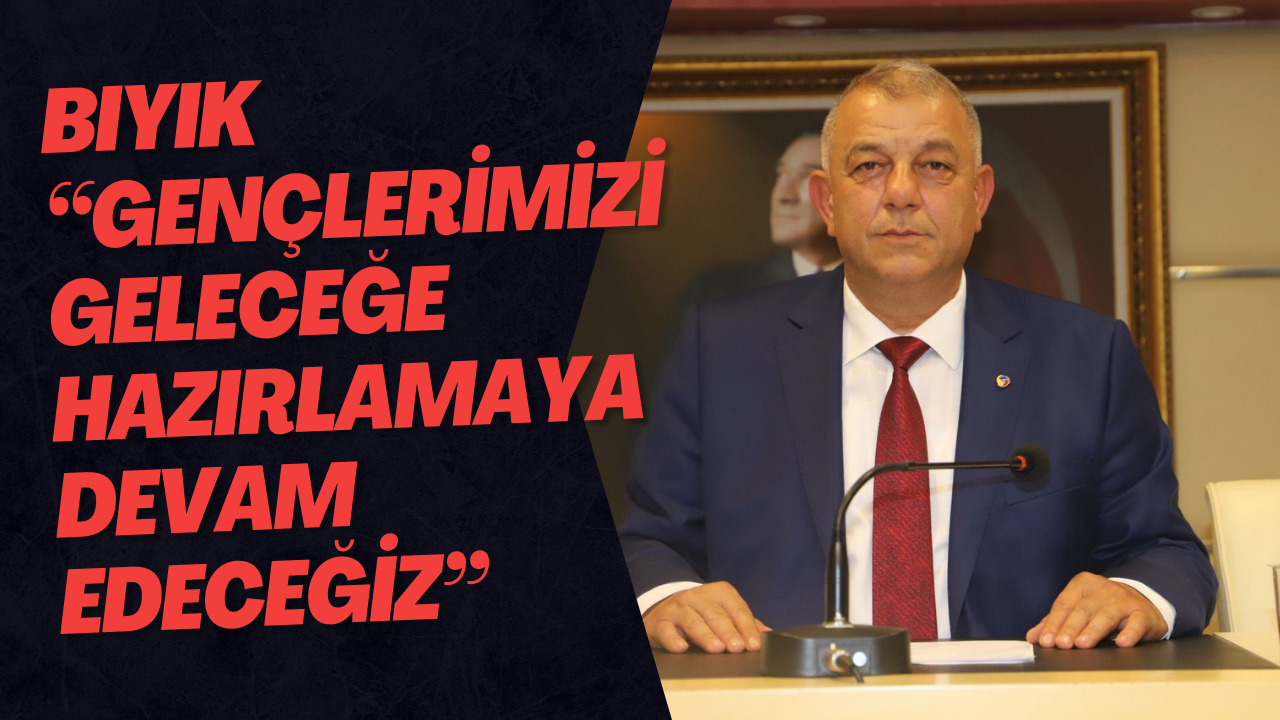 Bıyık “Gençlerimizi Geleceğe Hazırlamaya Devam Edeceğiz”