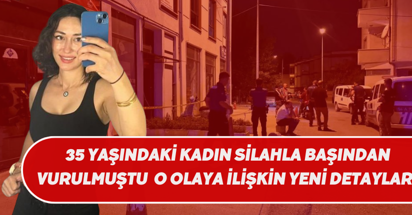 35 yaşındaki kadın silahla başından vurulmuştu