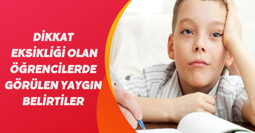 Dikkat eksikliği olan öğrencilerde görülen yaygın belirtiler