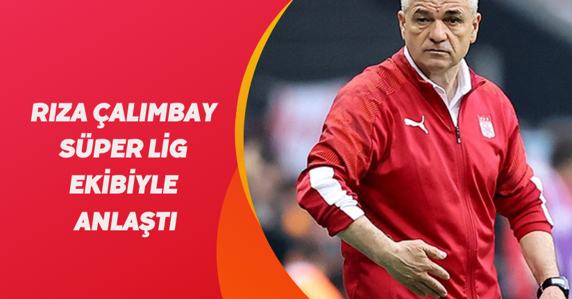 Rıza Çalımbay, Süper Lig ekibiyle anlaştı