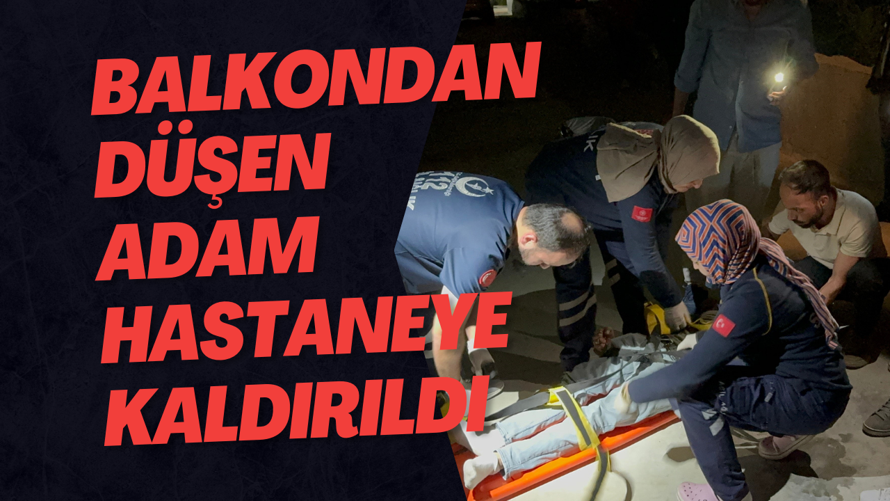 Balkondan Düşen Adam Hastaneye Kaldırıldı