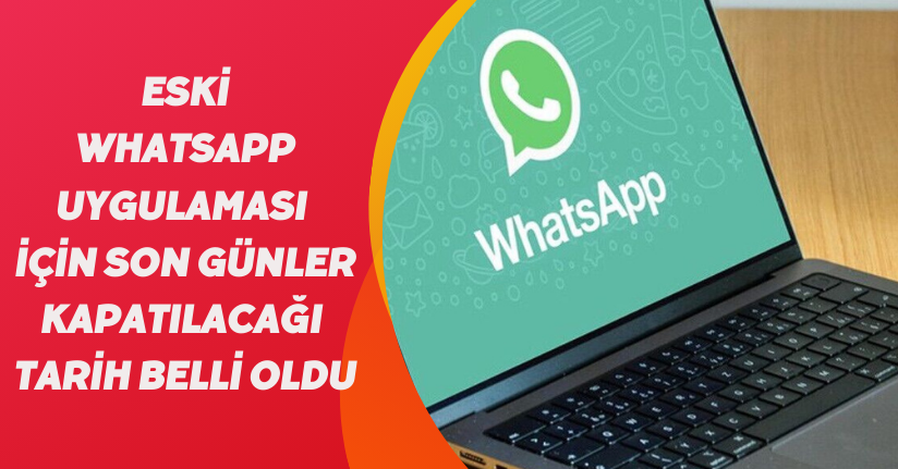 Eski WhatsApp uygulaması için son günler: Kapatılacağı tarih belli oldu