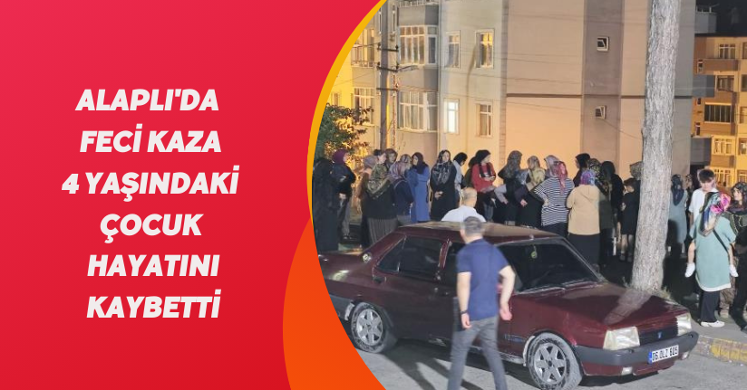 Alaplı'da feci kaza: 4 yaşındaki çocuk hayatını kaybetti