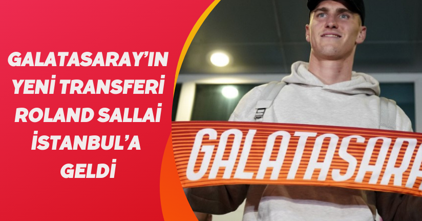 Galatasaray’ın yeni transferi Roland Sallai, İstanbul’a geldi