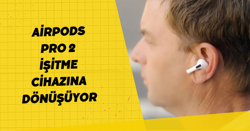 AirPods Pro 2, işitme cihazına dönüşüyor