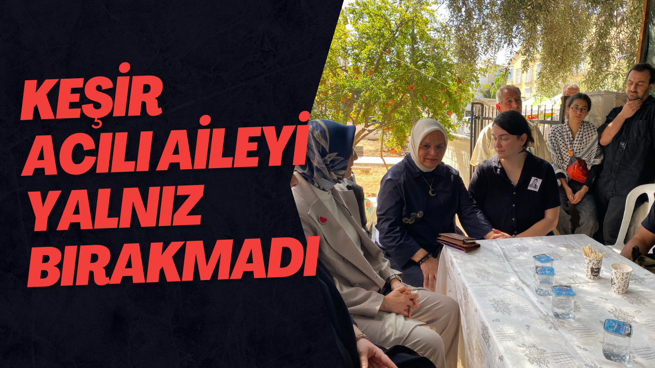 Keşir Acılı Aileyi Yalnız Bırakmadı