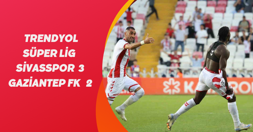 Trendyol Süper Lig: Sivasspor: 3 - Gaziantep FK: 2