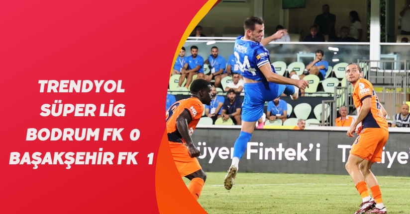 Trendyol Süper Lig: Bodrum FK: 0 - Başakşehir FK: 1