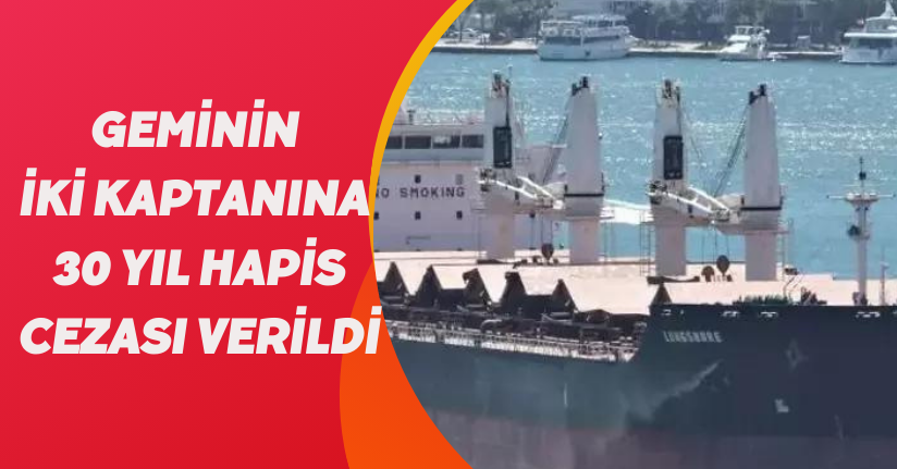 Geminin İki Kaptanına 30 Yıl Hapis Cezası Verildi