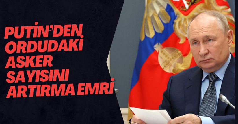 Putin’den ordudaki asker sayısını artırma emri