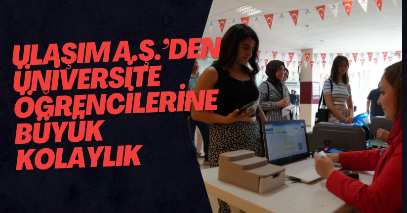 Ulaşım A.Ş.’Den Üniversite Öğrencilerine Büyük Kolaylık