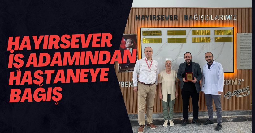 Hayırsever İş Adamından Hastaneye Bağış