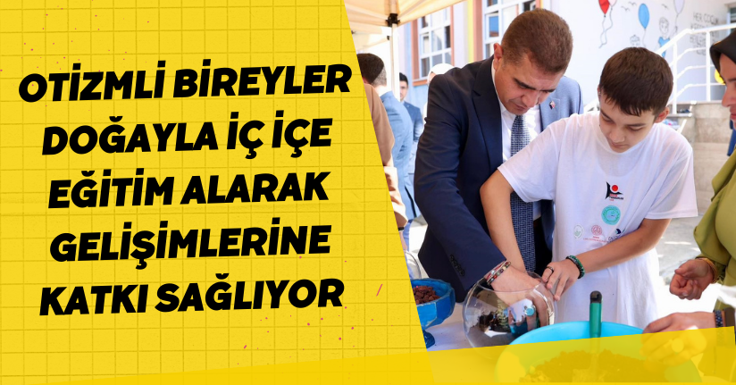 Otizmli Bireyler Doğayla İç İçe Eğitim Alarak Gelişimlerine Katkı Sağlıyor