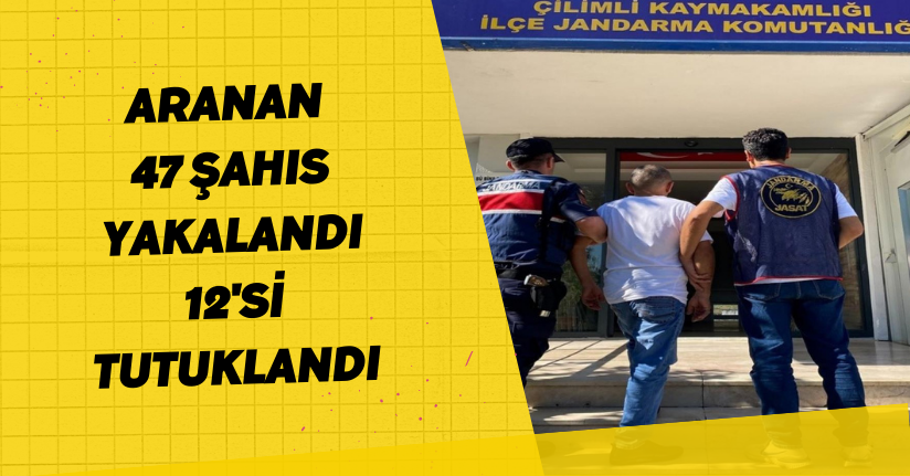 Aranan 47 şahıs yakalandı, 12'si tutuklandı