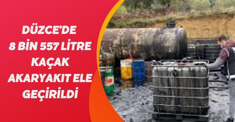 Düzce'de 8 bin 557 litre kaçak akaryakıt ele geçirildi