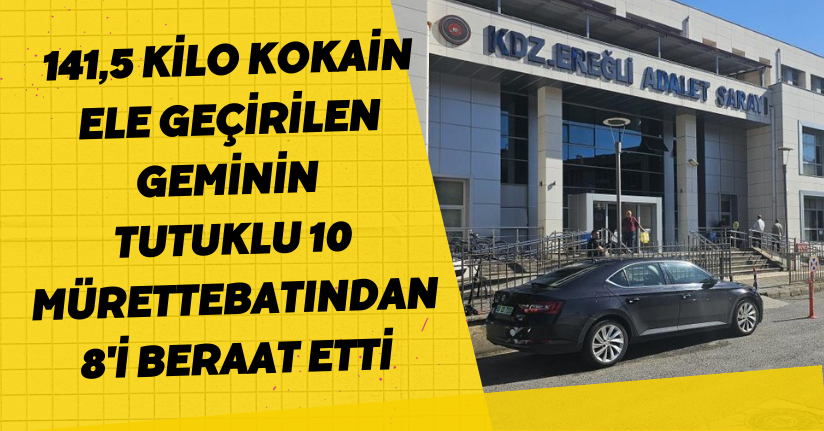 141,5 kilo kokain ele geçirilen geminin tutuklu 10 mürettebatından 8'i beraat etti