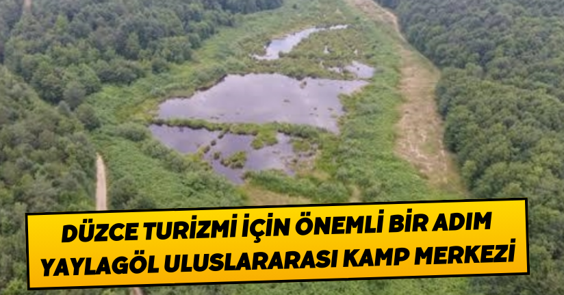 Düzce Turizmi İçin Önemli Bir Adım: Yaylagöl Uluslararası Kamp Merkezi