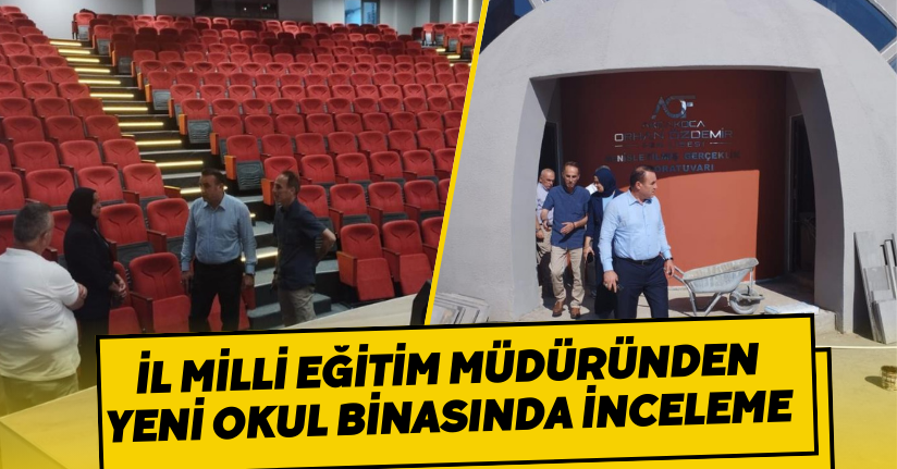 İl milli eğitim müdüründen yeni okul binasında inceleme