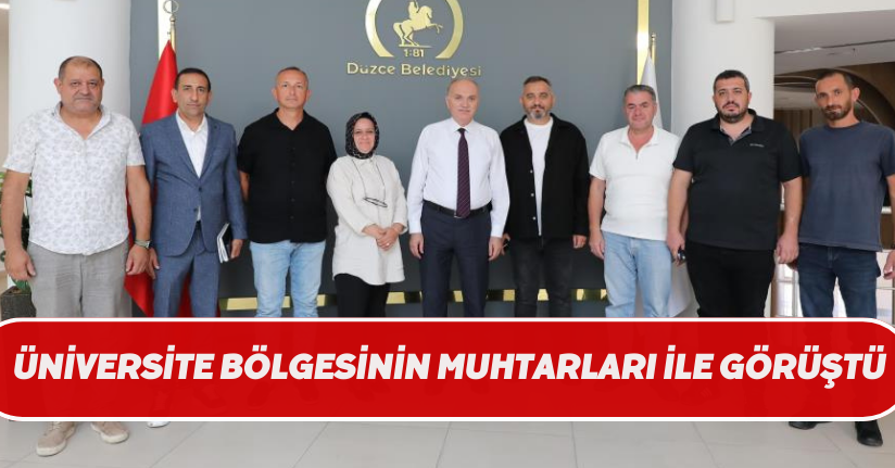 Üniversite bölgesinin muhtarları ile görüştü