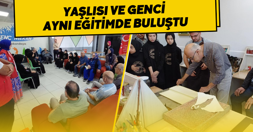 Yaşlısı ve genci aynı eğitimde buluştu