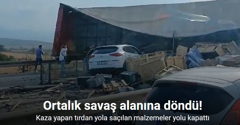 Kaza yapan tırdan yola saçılan malzemeler yolu kapattı