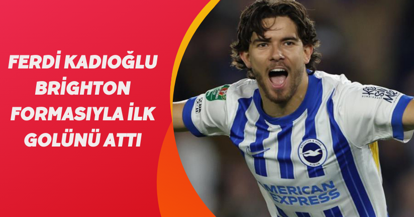 Ferdi Kadıoğlu, Brighton formasıyla ilk golünü attı