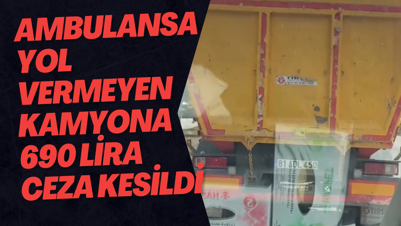 Ambulansa Yol Vermeyen Kamyona 690 Lira Ceza Kesildi