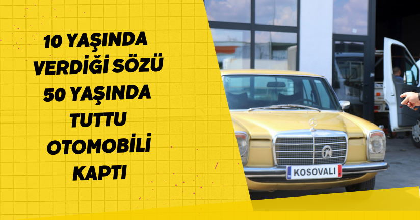 10 yaşında verdiği sözü 50 yaşında tuttu, otomobili kaptı