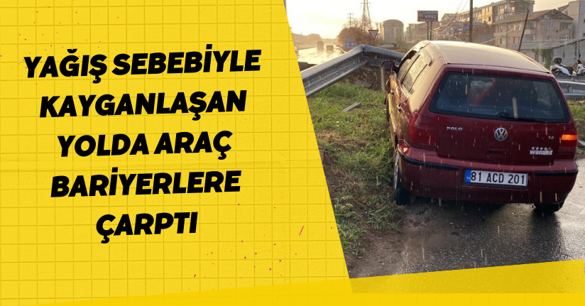 Yağış sebebiyle kayganlaşan yolda araç bariyerlere çarptı: 1 yaralı