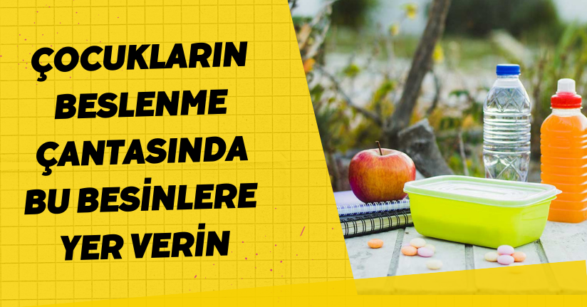 Çocukların Beslenme Çantasında Bu Besinlere Yer Verin