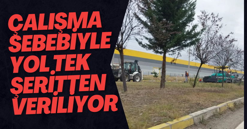 Çalışma Sebebiyle Yol Tek Şeritten Veriliyor