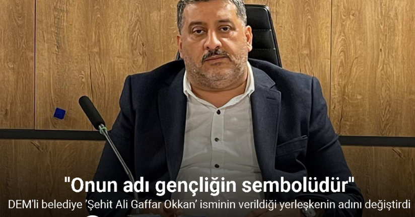 DEM Partili belediye ’Şehit Ali Gaffar Okkan’ isminin verildiği yerleşkenin adını değiştirdi