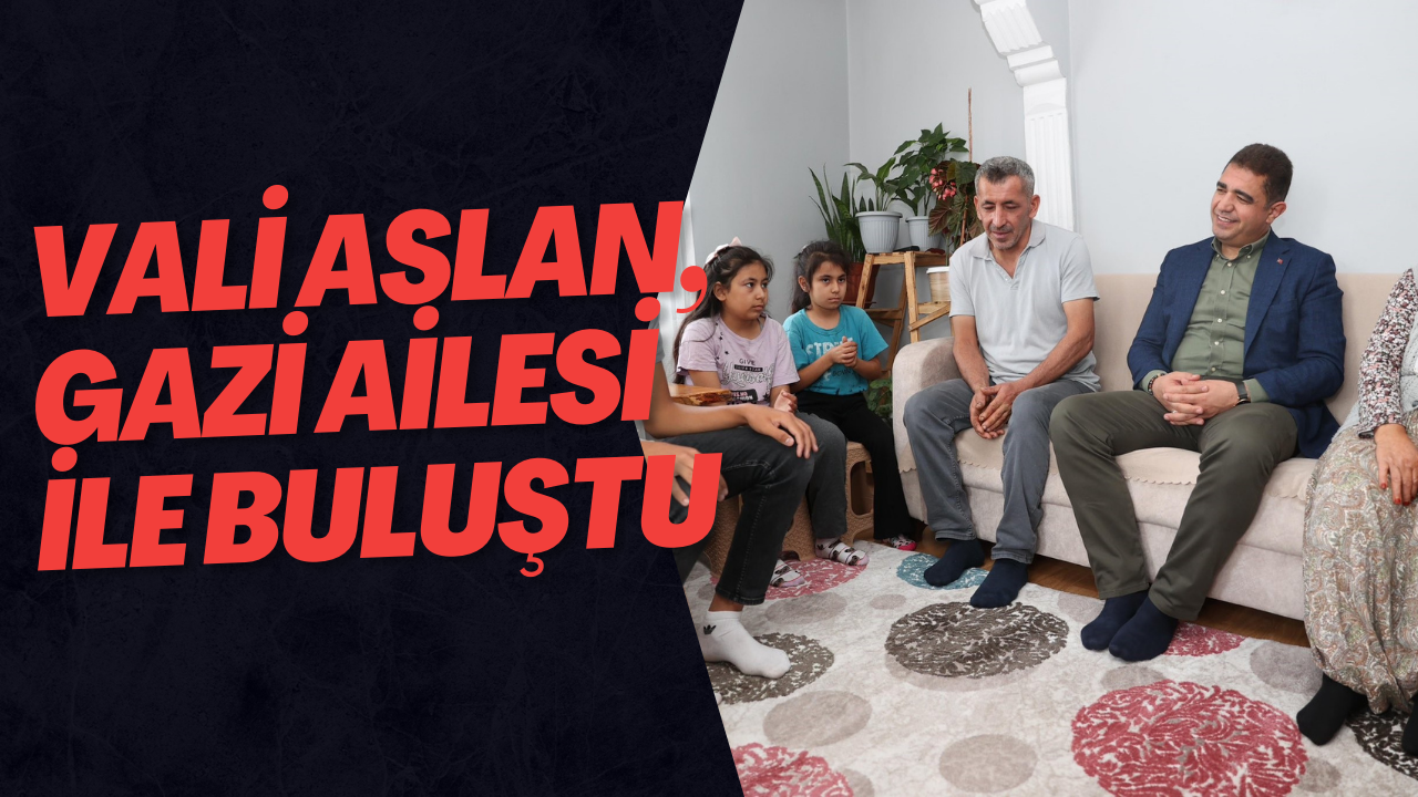 Vali Aslan, Gazi Ailesi İle Buluştu