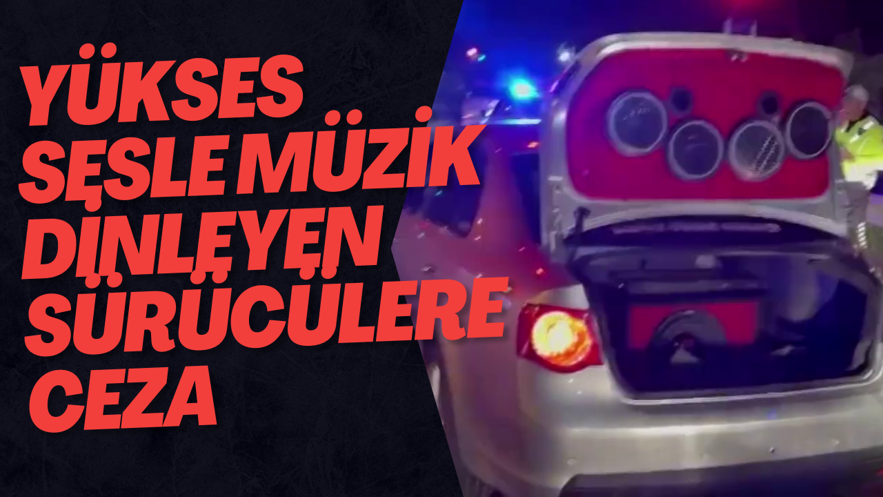 Yüksek Sesle Müzik Dinleyen Sürücülere Ceza