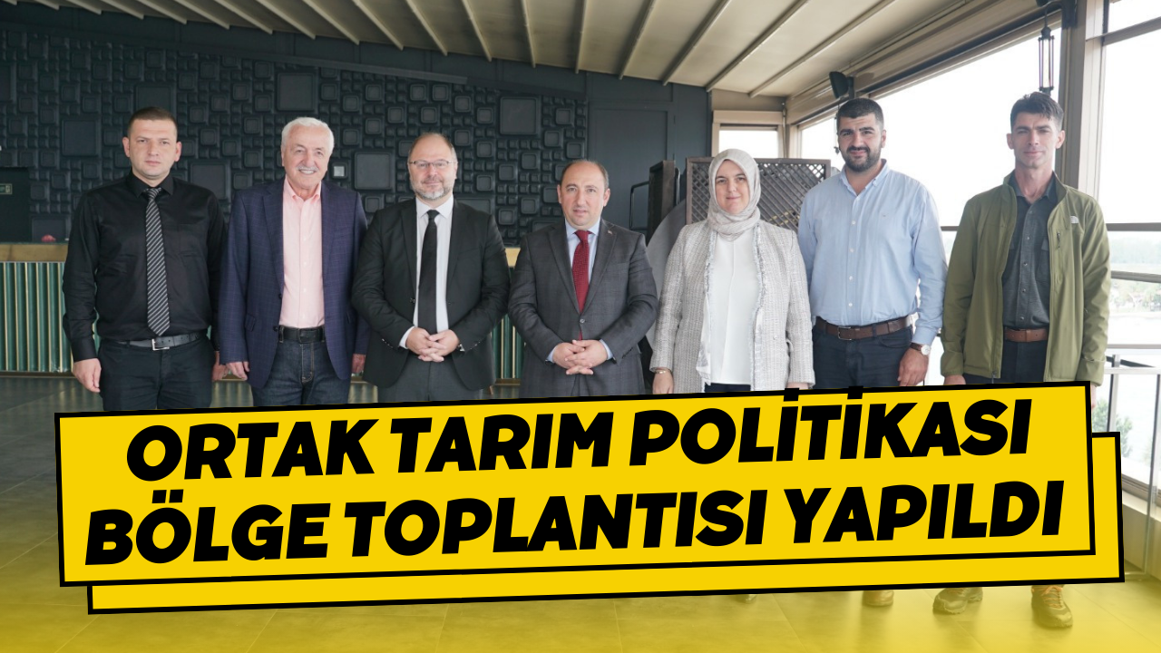 Ortak Tarım Politikası Bölge Toplantısı Yapıldı 