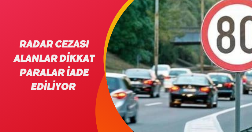 Radar cezası alanlar dikkat! Paralar iade ediliyor 