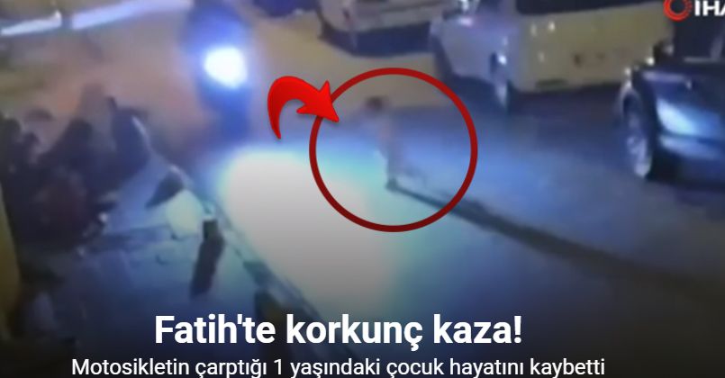 Fatih’te motosikletin çarptığı 1 yaşındaki çocuk hayatını kaybetti... Feci kaza kamerada