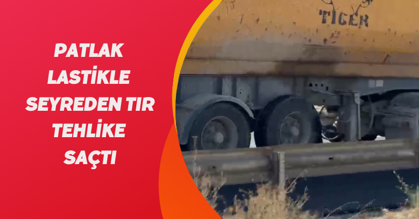 Patlak Lastikle Seyreden Tır Tehlike Saçtı