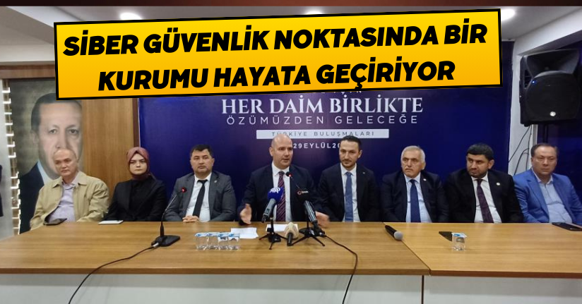 AK Parti Genel Başkan Yardımcısı İleri: “Siber güvenlik noktasında bir kurumu hayata geçiriyoruz”