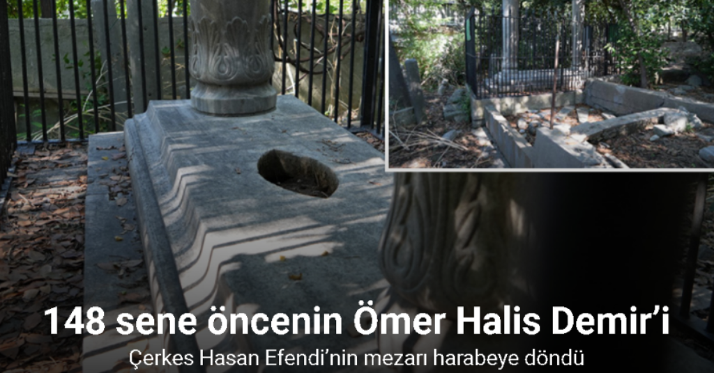 148 sene öncenin Ömer Halis Demir’i: Çerkes Hasan Efendi’nin mezarı harabeye döndü