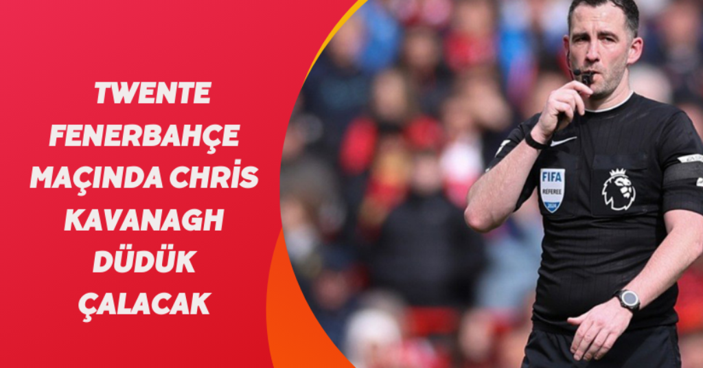 Twente - Fenerbahçe maçında Chris Kavanagh düdük çalacak