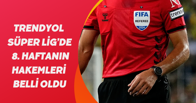 Trendyol Süper Lig’de 8. haftanın hakemleri belli oldu