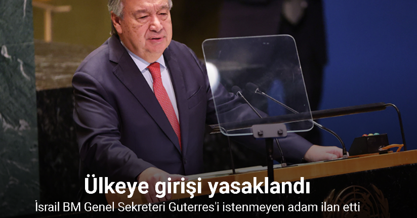 İsrail, BM Genel Sekreteri Guterres'i 