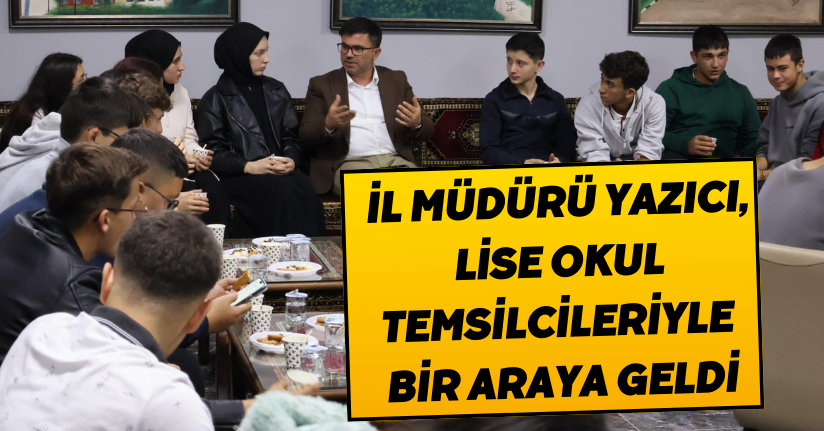 İl Müdürü Yazıcı, Lise Okul Temsilcileriyle Bir Araya Geldi