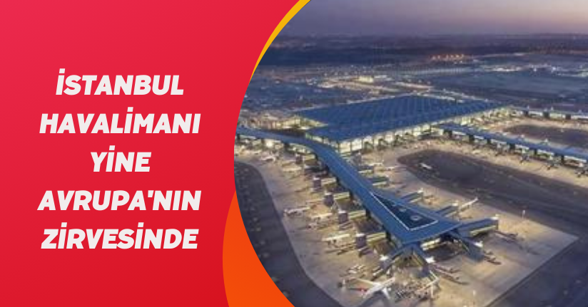 İstanbul Havalimanı yine Avrupa'nın zirvesinde