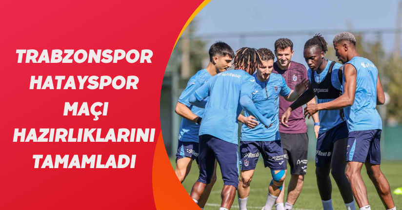 Trabzonspor, Hatayspor maçı hazırlıklarını tamamladı