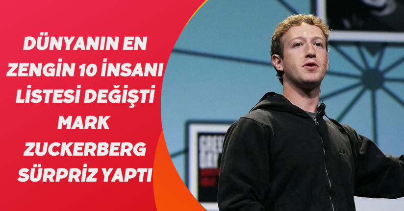 Dünyanın en zengin 10 insanı listesi değişti! Mark Zuckerberg sürpriz yaptı