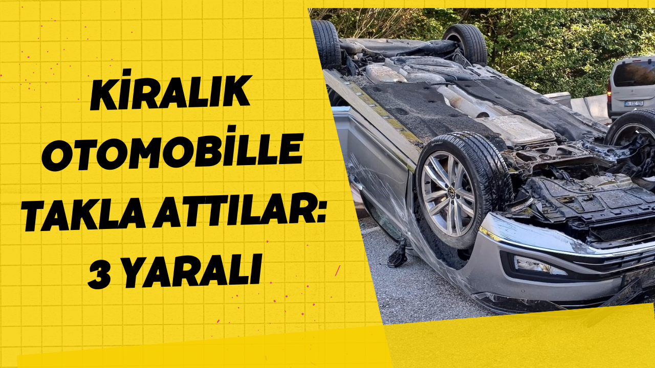 Kiralık Otomobille Takla Attılar: 3 Yaralı