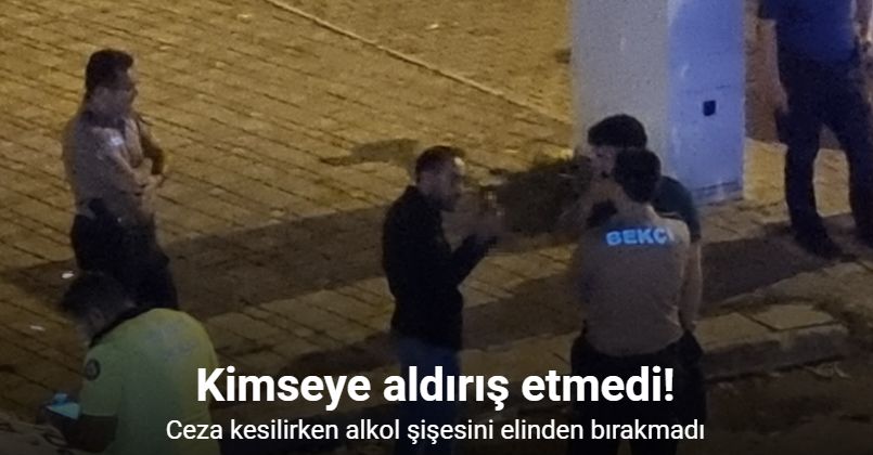 Ceza kesilirken alkol şişesini elinden bırakmadı